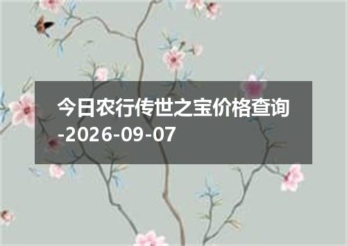 今日农行传世之宝价格查询-2026-09-07