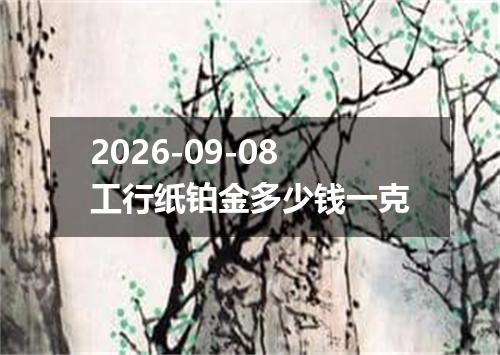 2026-09-08工行纸铂金多少钱一克