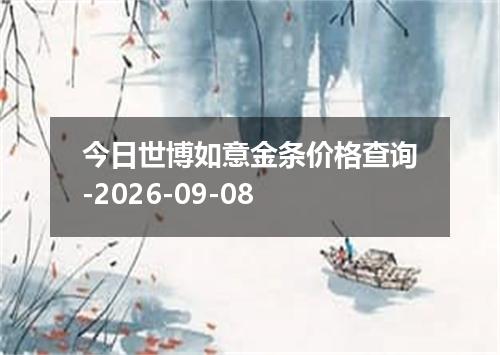 今日世博如意金条价格查询-2026-09-08