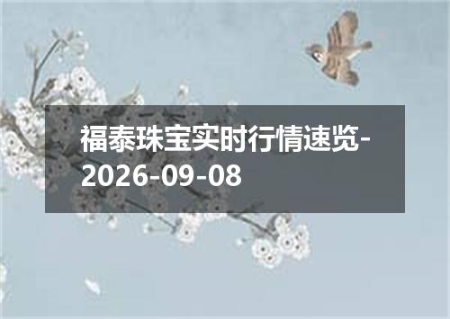 福泰珠宝实时行情速览-2026-09-08