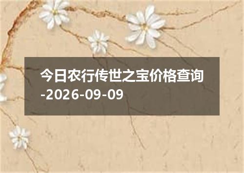 今日农行传世之宝价格查询-2026-09-09