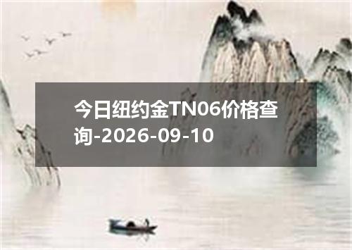 今日纽约金TN06价格查询-2026-09-10