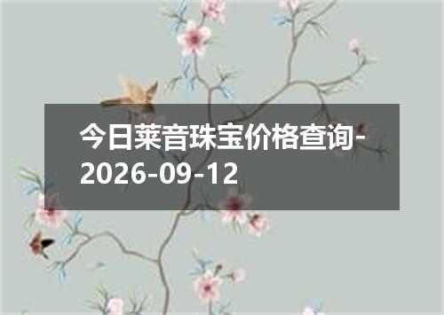 今日莱音珠宝价格查询-2026-09-12