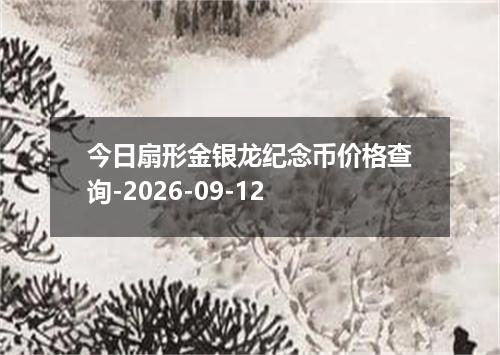 今日扇形金银龙纪念币价格查询-2026-09-12