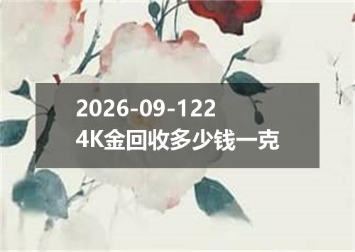 2026-09-1224K金回收多少钱一克