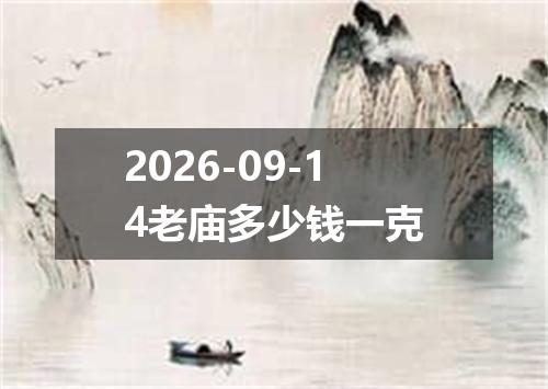 2026-09-14老庙多少钱一克