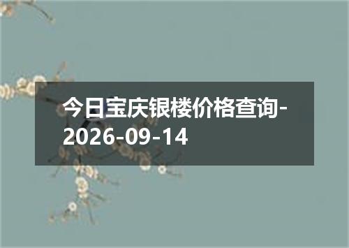 今日宝庆银楼价格查询-2026-09-14