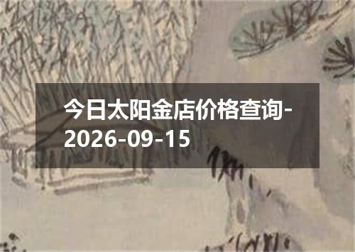 今日太阳金店价格查询-2026-09-15