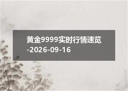黄金9999实时行情速览-2026-09-16