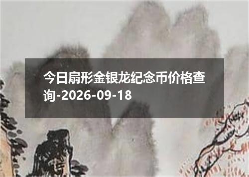 今日扇形金银龙纪念币价格查询-2026-09-18