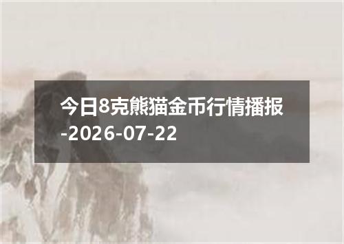 今日8克熊猫金币行情播报-2026-07-22