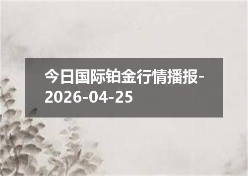 今日国际铂金行情播报-2026-04-25