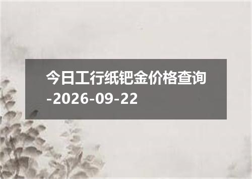 今日工行纸钯金价格查询-2026-09-22