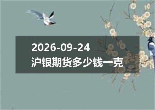 2026-09-24沪银期货多少钱一克