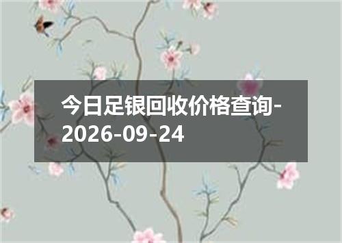 今日足银回收价格查询-2026-09-24