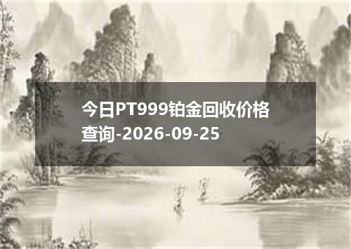 今日PT999铂金回收价格查询-2026-09-25