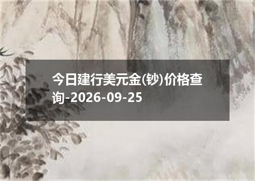 今日建行美元金(钞)价格查询-2026-09-25