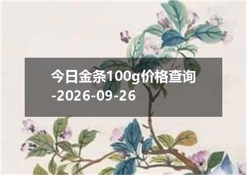 今日金条100g价格查询-2026-09-26