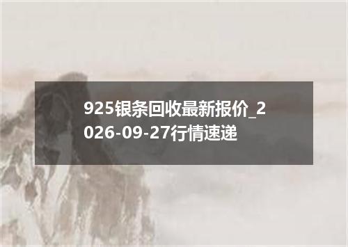 925银条回收最新报价_2026-09-27行情速递