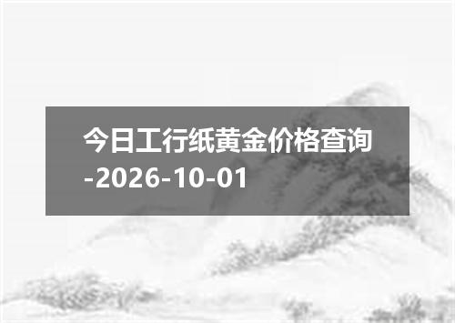 今日工行纸黄金价格查询-2026-10-01