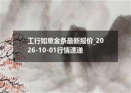 工行如意金条最新报价_2026-10-01行情速递