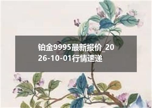铂金9995最新报价_2026-10-01行情速递