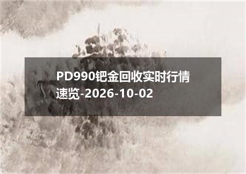 PD990钯金回收实时行情速览-2026-10-02