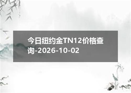 今日纽约金TN12价格查询-2026-10-02