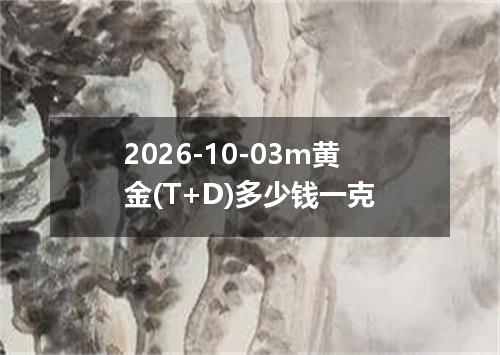 2026-10-03m黄金(T+D)多少钱一克