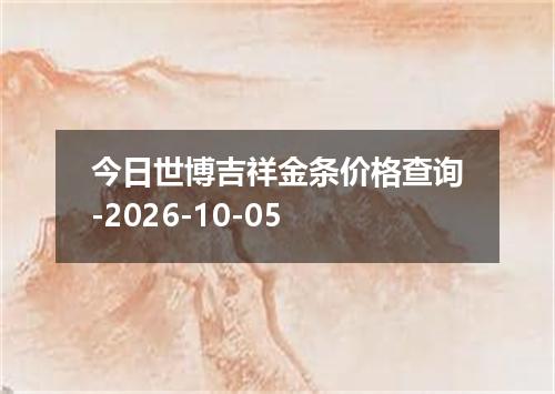 今日世博吉祥金条价格查询-2026-10-05