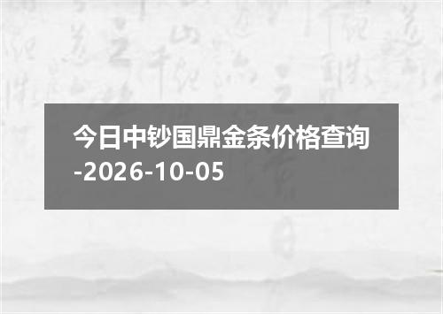 今日中钞国鼎金条价格查询-2026-10-05