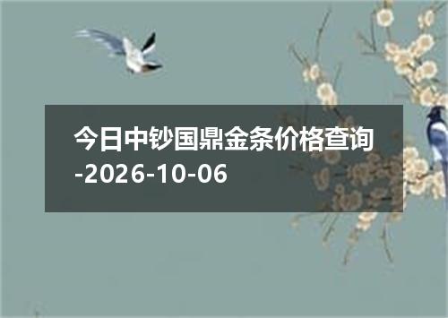 今日中钞国鼎金条价格查询-2026-10-06