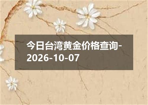 今日台湾黄金价格查询-2026-10-07