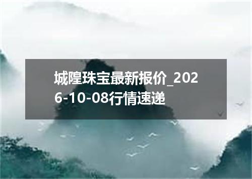 城隍珠宝最新报价_2026-10-08行情速递