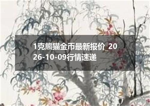 1克熊猫金币最新报价_2026-10-09行情速递