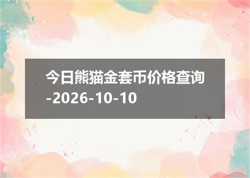 今日熊猫金套币价格查询-2026-10-10