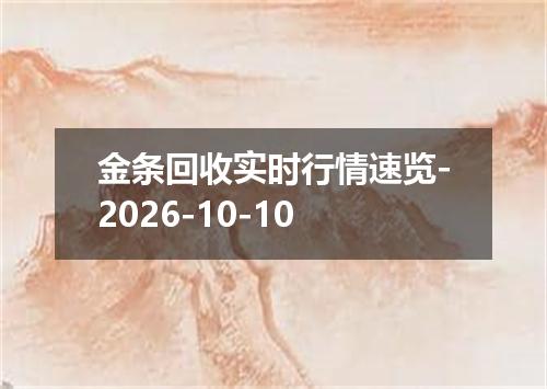 金条回收实时行情速览-2026-10-10