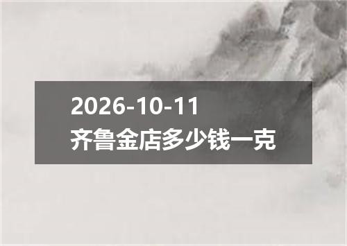 2026-10-11齐鲁金店多少钱一克