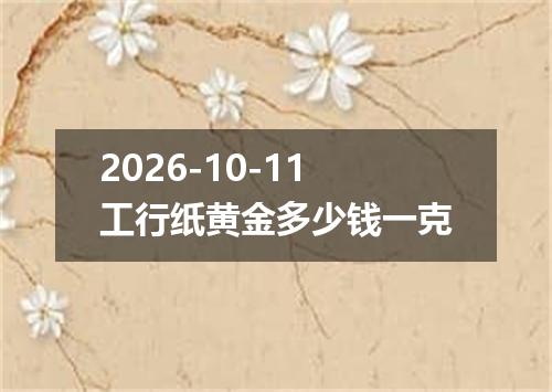 2026-10-11工行纸黄金多少钱一克
