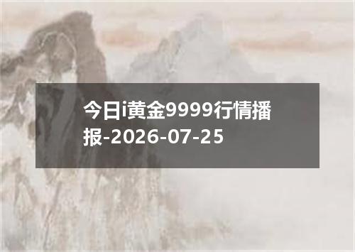 今日i黄金9999行情播报-2026-07-25