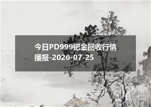 今日PD999钯金回收行情播报-2026-07-25