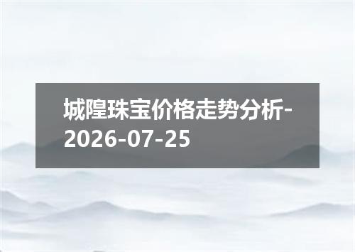 城隍珠宝价格走势分析-2026-07-25