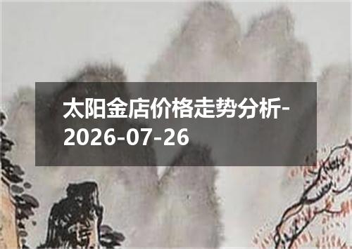 太阳金店价格走势分析-2026-07-26