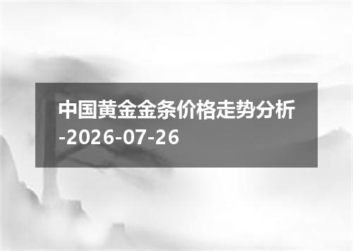 中国黄金金条价格走势分析-2026-07-26