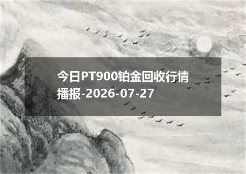 今日PT900铂金回收行情播报-2026-07-27