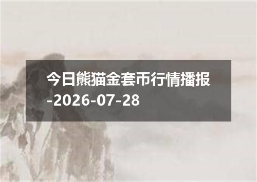 今日熊猫金套币行情播报-2026-07-28
