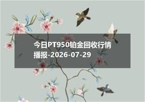 今日PT950铂金回收行情播报-2026-07-29