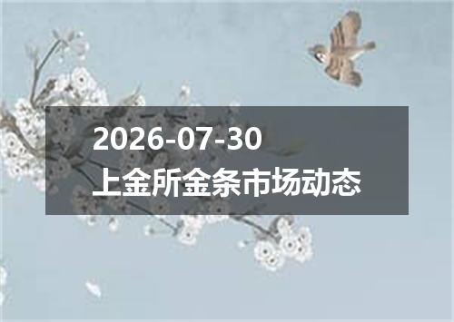 2026-07-30上金所金条市场动态