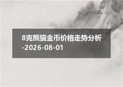 8克熊猫金币价格走势分析-2026-08-01