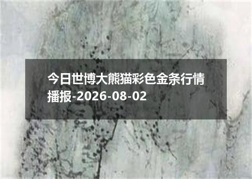 今日世博大熊猫彩色金条行情播报-2026-08-02